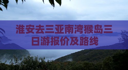 淮安去三亚南湾猴岛三日游