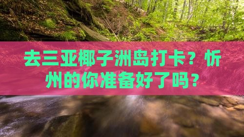 忻州去三亚椰子洲岛旅游打卡点