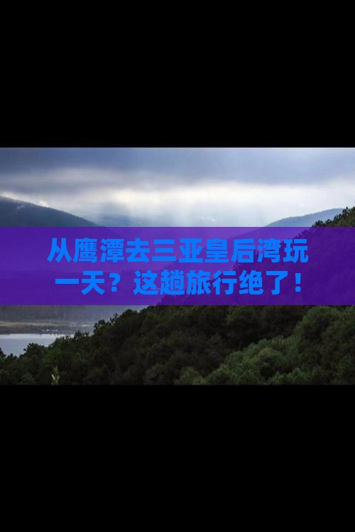 鹰潭出发三亚皇后湾一日游 鹰潭出发三亚皇后湾一日游