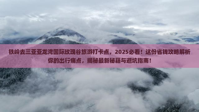 铁岭去三亚亚龙湾国际玫瑰谷旅游打卡点 铁岭去三亚亚龙湾国际玫瑰谷旅游打卡点