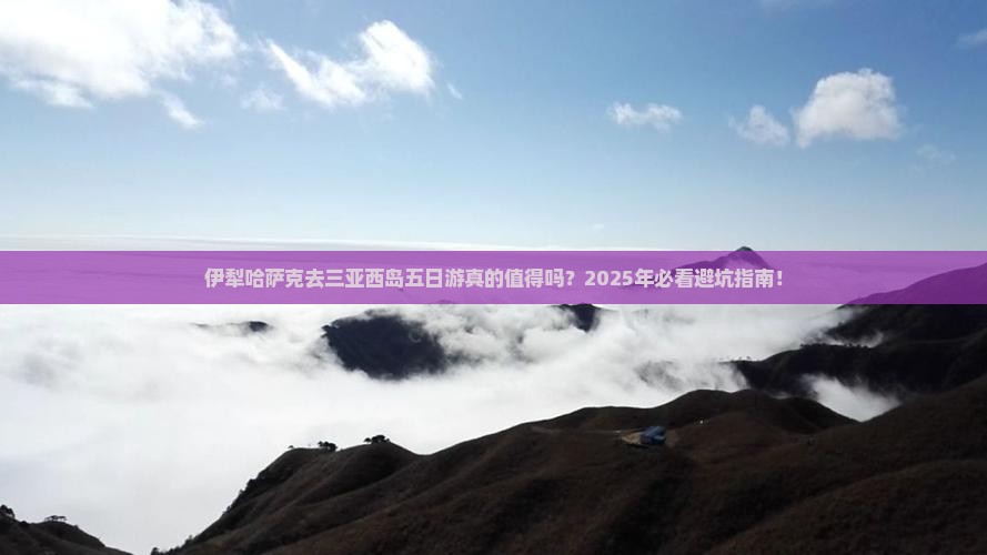 伊犁哈萨克去三亚西岛五日游