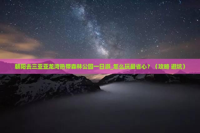 朝阳去三亚亚龙湾热带森林公园一日游