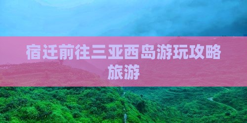 宿迁前往三亚西岛必玩地