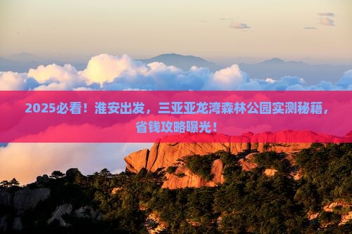淮安前往三亚亚龙湾热带森林公园旅游