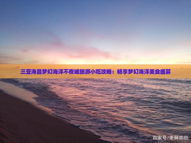 阿坝出发三亚海昌梦幻海洋不夜城旅游小吃