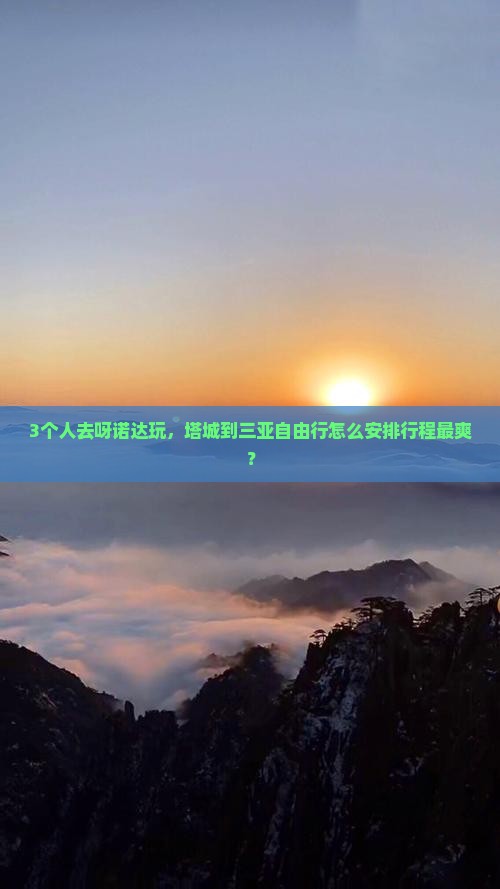 3个人去呀诺达玩，塔城到三亚自由行怎么安排行程最爽？
