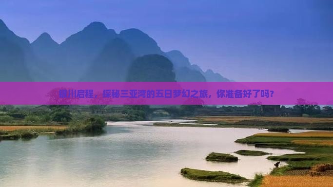银川启程，探秘三亚湾的五日梦幻之旅，你准备好了吗？