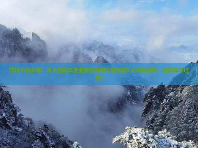 旅行小白必看！从大理到三亚亚特兰蒂斯水世界的5大游玩疑问，这样玩才过瘾！