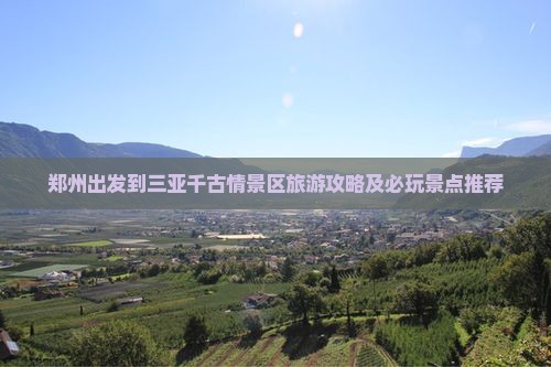郑州出发到三亚千古情景区旅游攻略及必玩景点推荐