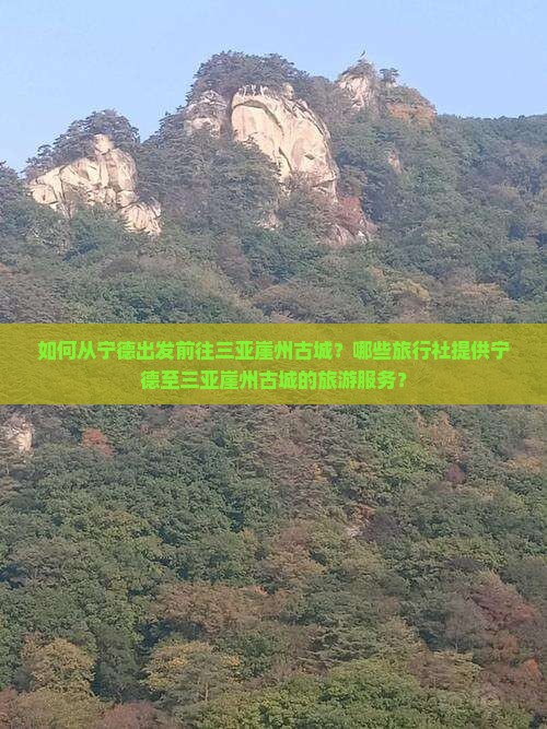 如何从宁德出发前往三亚崖州古城？哪些旅行社提供宁德至三亚崖州古城的旅游服务？