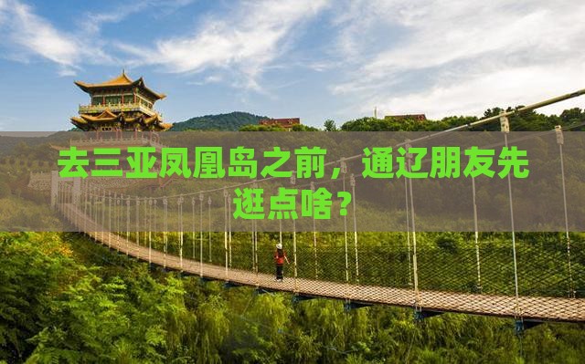去三亚凤凰岛之前，通辽朋友先逛点啥？