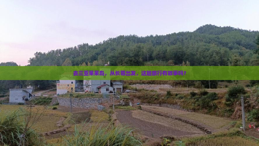 去三亚呆呆岛，从长葛出发，这趟旅行有故事吗？