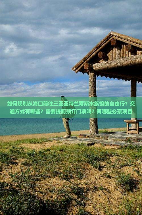 海口前往三亚亚特兰蒂斯水族馆自由行 海口前往三亚亚特兰蒂斯水族馆自由行