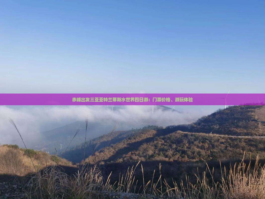赤峰出发三亚亚特兰蒂斯水世界四日游