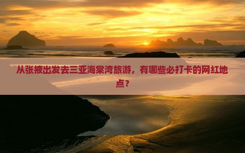 张掖出发三亚海棠湾旅游网红地点