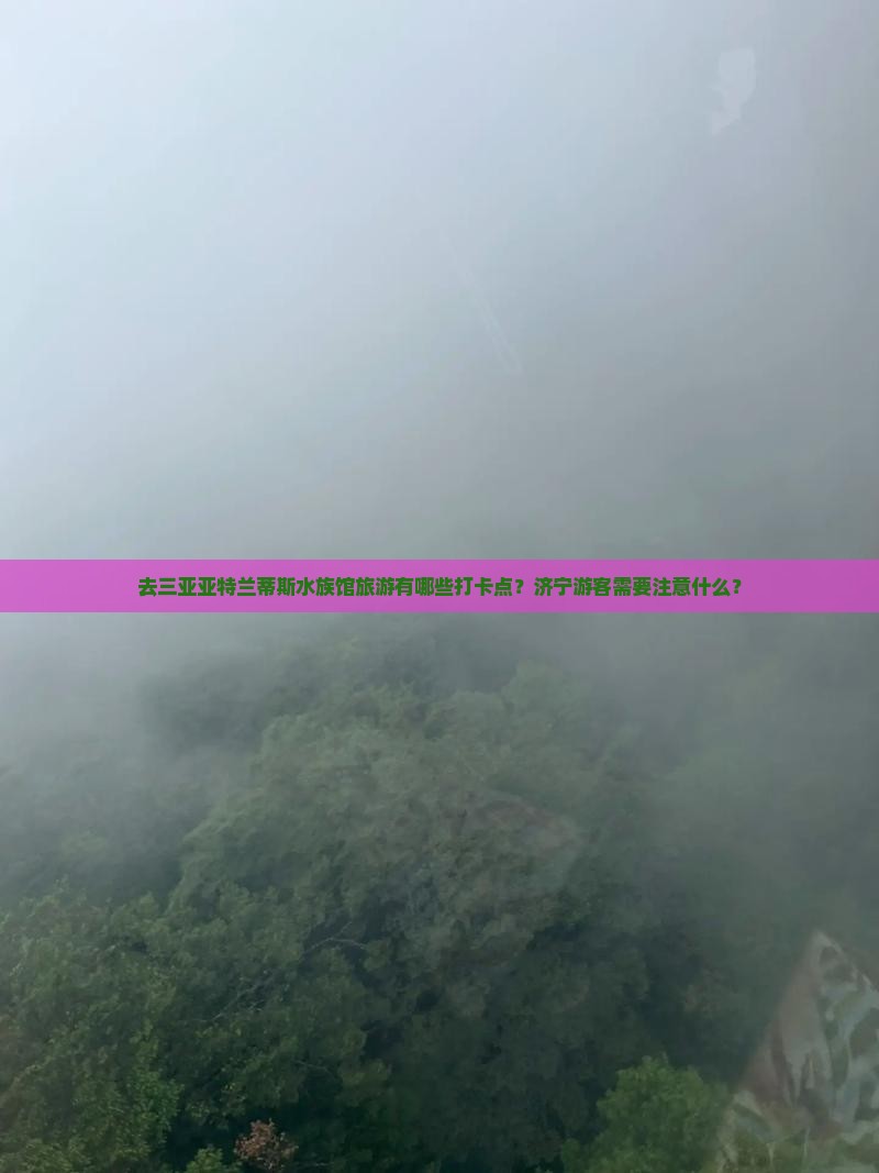 济宁去三亚亚特兰蒂斯水族馆旅游打卡点
