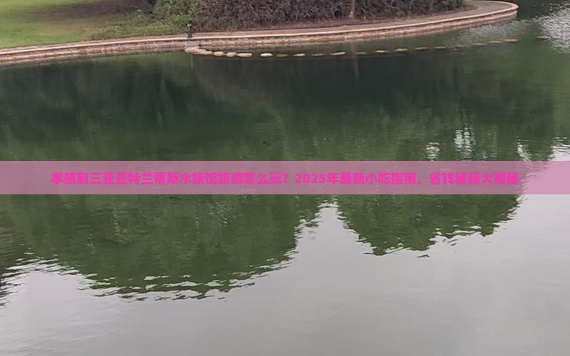 孝感前往三亚亚特兰蒂斯水族馆旅游小吃