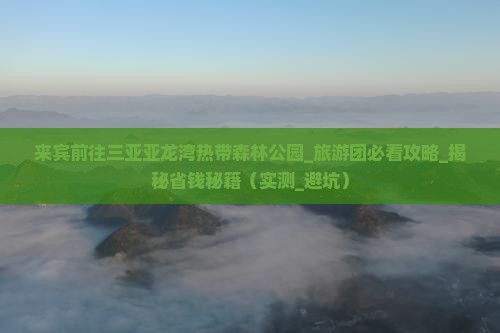 来宾前往三亚亚龙湾热带森林公园大型旅游团