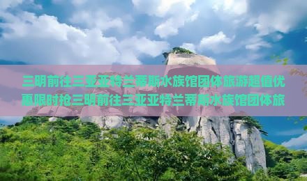 三明前往三亚亚特兰蒂斯水族馆团体旅游