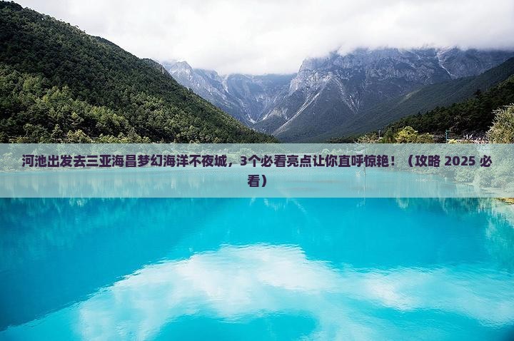 河池前往三亚海昌梦幻海洋不夜城一日游