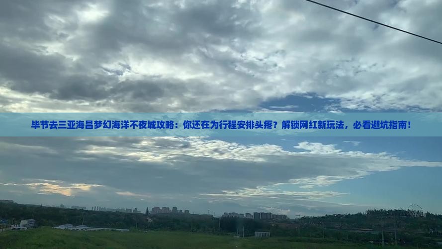 毕节去三亚海昌梦幻海洋不夜城攻略