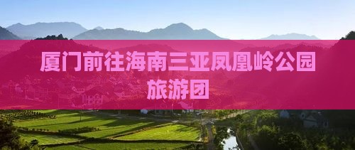 厦门前往三亚凤凰岭公园大型旅游团