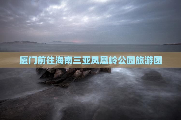 厦门前往三亚凤凰岭公园大型旅游团
