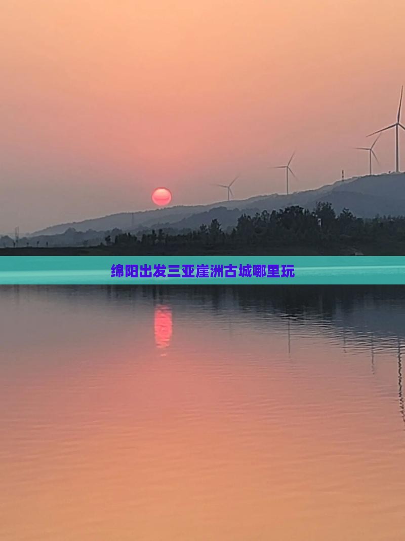 绵阳出发三亚崖洲古城哪里玩