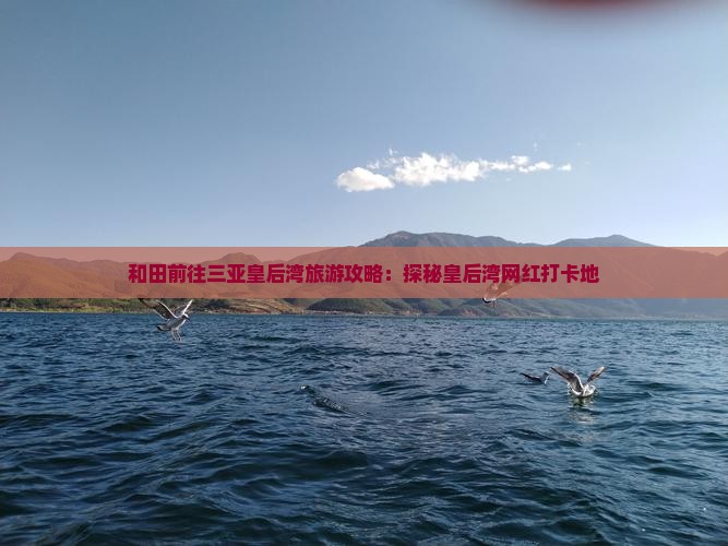 和田前往三亚皇后湾旅游网红地点