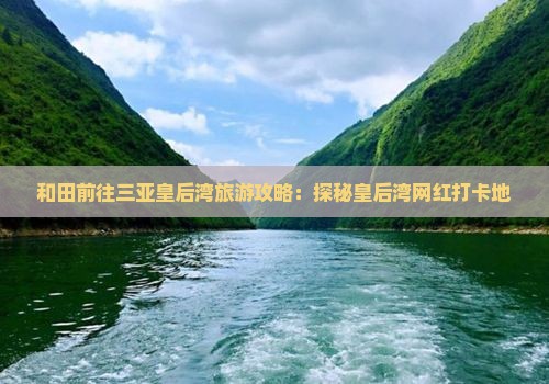 和田前往三亚皇后湾旅游网红地点