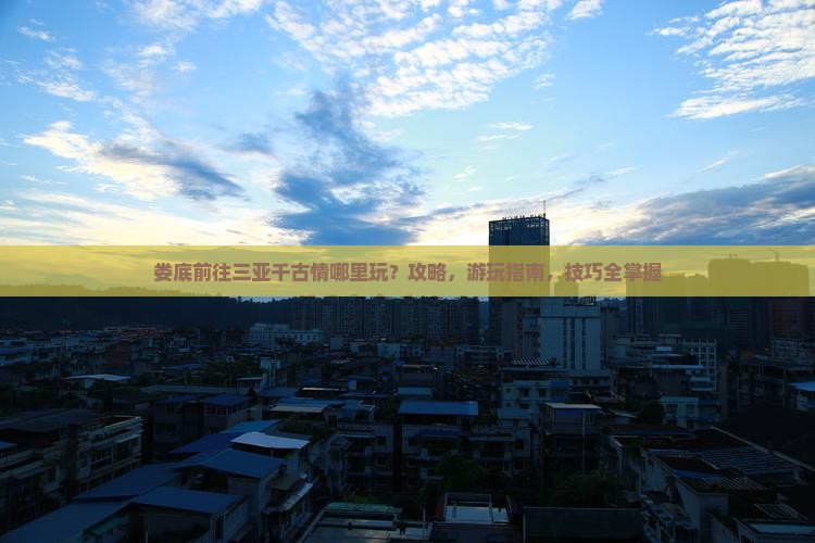 娄底前往三亚千古情哪里玩