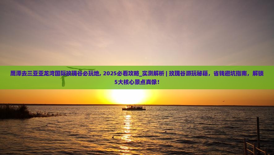 鹰潭去三亚亚龙湾国际玫瑰谷必玩地