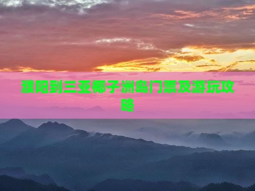 濮阳到三亚椰子洲岛门票及游玩攻略