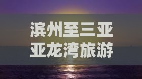滨州至三亚亚龙湾旅游攻略及精选旅行社推荐