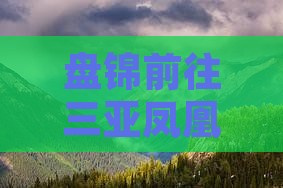 盘锦前往三亚凤凰岭公园旅游