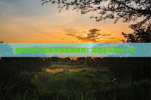 邵阳前往三亚呆呆岛必玩地