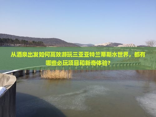 酒泉出发三亚亚特兰蒂斯水世界哪里玩