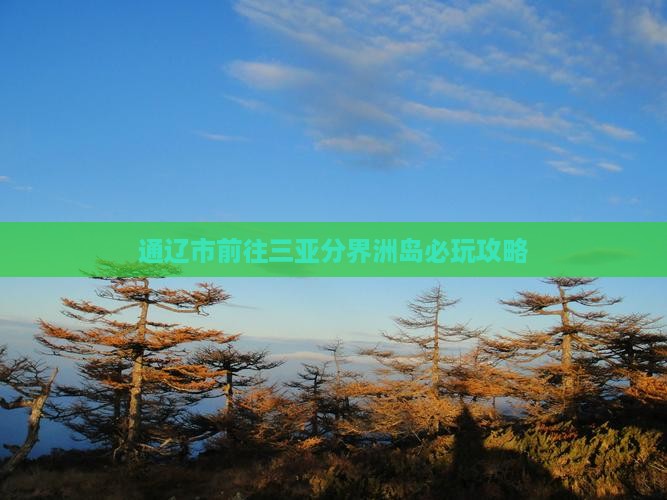 通辽市前往三亚分界洲岛必玩地
