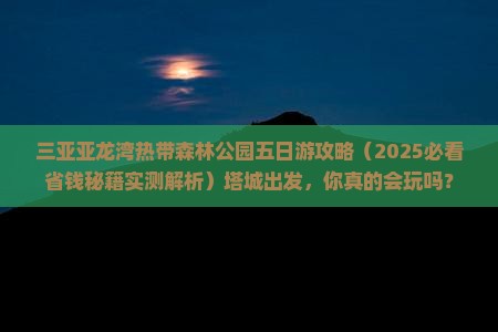 塔城出发三亚亚龙湾热带森林公园五日游
