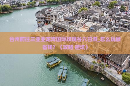 台州前往三亚亚龙湾国际玫瑰谷六日游
