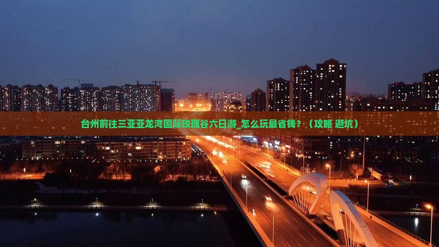 台州前往三亚亚龙湾国际玫瑰谷六日游