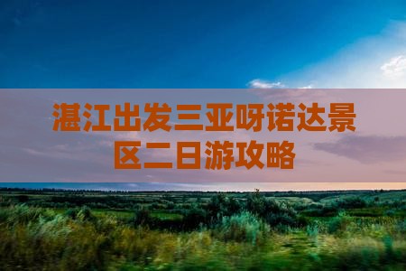 湛江出发三亚呀诺达景区二日游