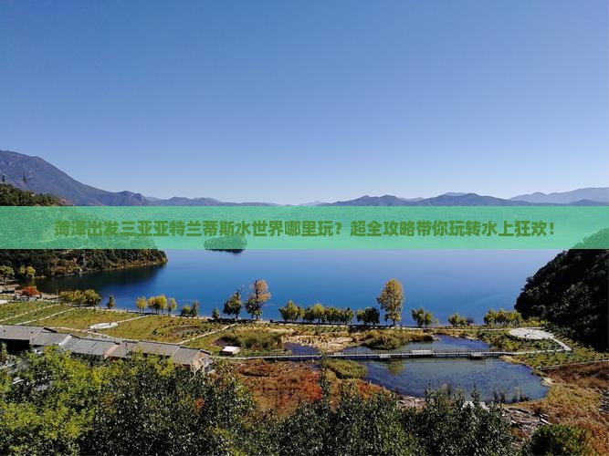 菏泽出发三亚亚特兰蒂斯水世界哪里玩