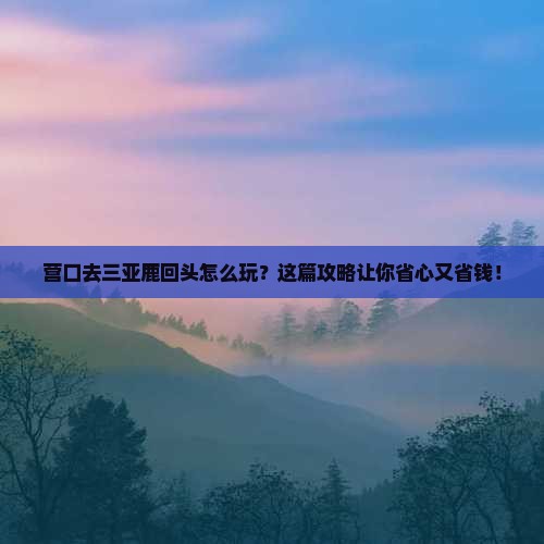 营口前往三亚鹿回头旅行社