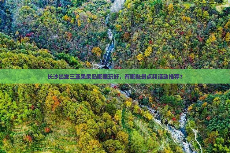 长沙出发三亚呆呆岛哪里玩 长沙出发三亚呆呆岛哪里玩