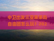 中卫出发三亚呆呆岛自由团