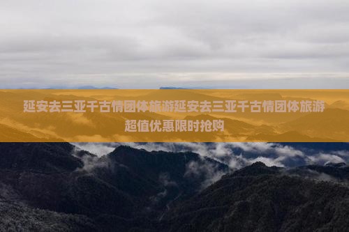 延安去三亚千古情团体旅游