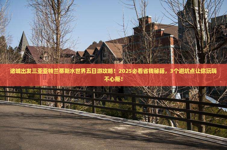 诸城出发三亚亚特兰蒂斯水世界五日游 诸城出发三亚亚特兰蒂斯水世界五日游