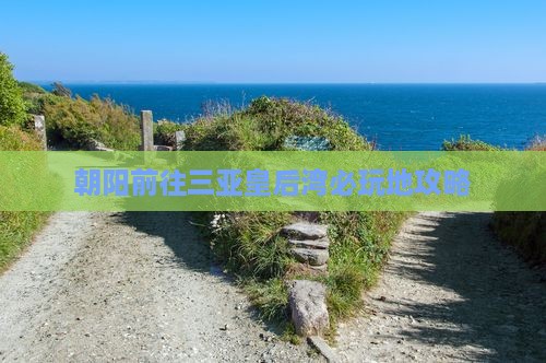 朝阳前往三亚皇后湾必玩地攻略