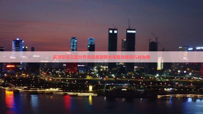 廊坊前往三亚分界洲岛旅游景点看看攻略旅行社海南